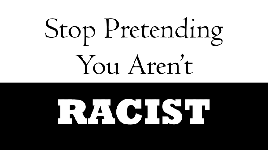 Stop Pretending You Aren't Racist Graphic